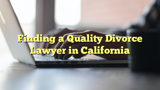 Finding a Quality Divorce Lawyer in California