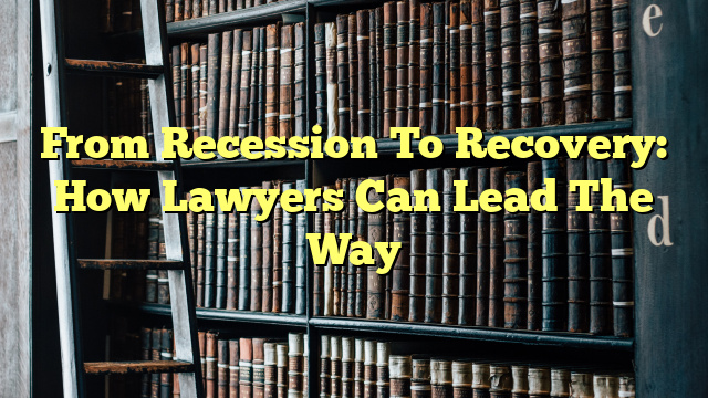 From Recession To Recovery: How Lawyers Can Lead The Way