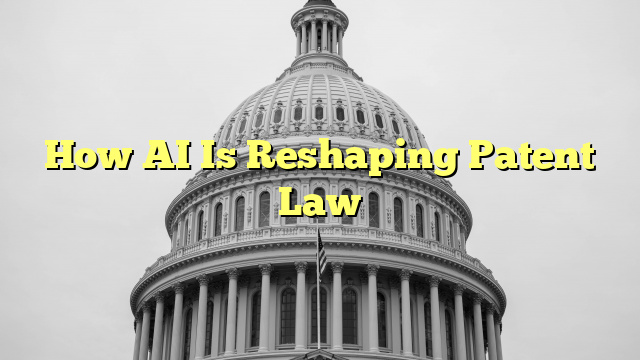 How AI Is Reshaping Patent Law