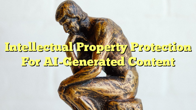 Intellectual Property Protection For AI-Generated Content