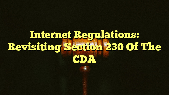Internet Regulations: Revisiting Section 230 Of The CDA
