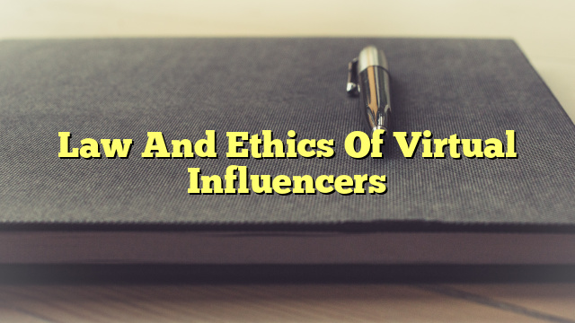 Law And Ethics Of Virtual Influencers