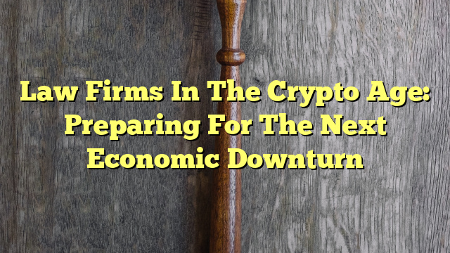 Law Firms In The Crypto Age: Preparing For The Next Economic Downturn