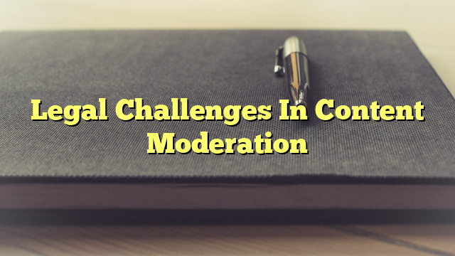 Legal Challenges In Content Moderation