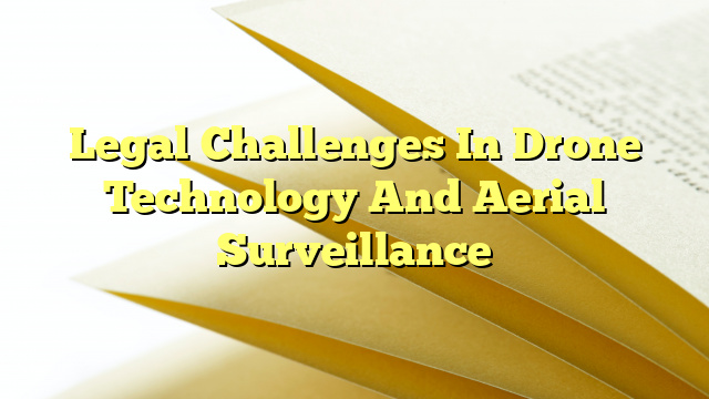 Legal Challenges In Drone Technology And Aerial Surveillance