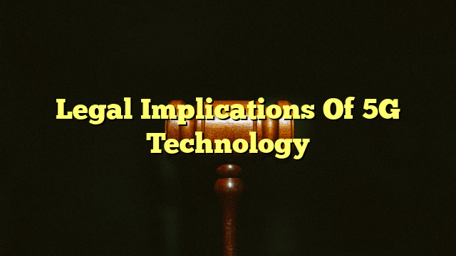 Legal Implications Of 5G Technology
