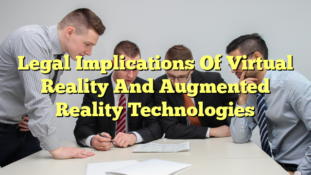 Legal Implications Of Virtual Reality And Augmented Reality Technologies
