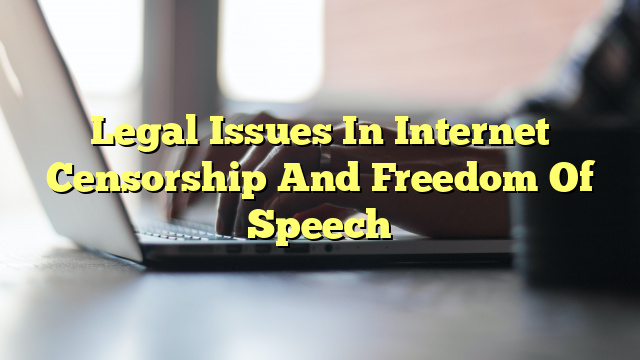 Legal Issues In Internet Censorship And Freedom Of Speech