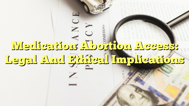 Medication Abortion Access: Legal And Ethical Implications