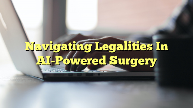 Navigating Legalities In AI-Powered Surgery