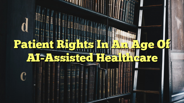 Patient Rights In An Age Of AI-Assisted Healthcare
