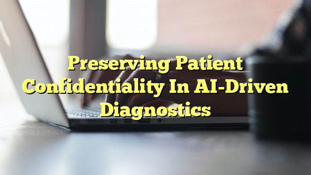 Preserving Patient Confidentiality In AI-Driven Diagnostics