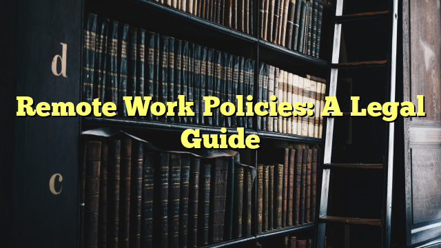 Remote Work Policies: A Legal Guide