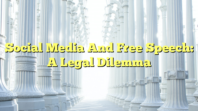 Social Media And Free Speech: A Legal Dilemma