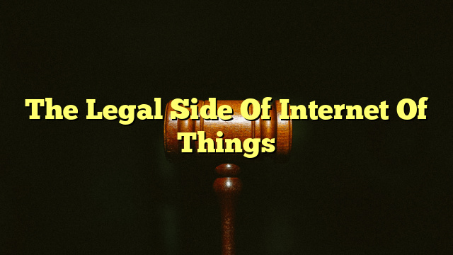 The Legal Side Of Internet Of Things
