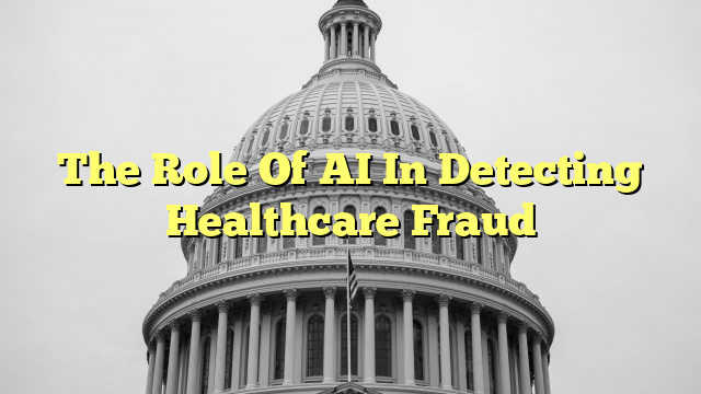 The Role Of AI In Detecting Healthcare Fraud
