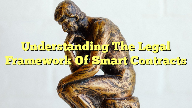 Understanding The Legal Framework Of Smart Contracts