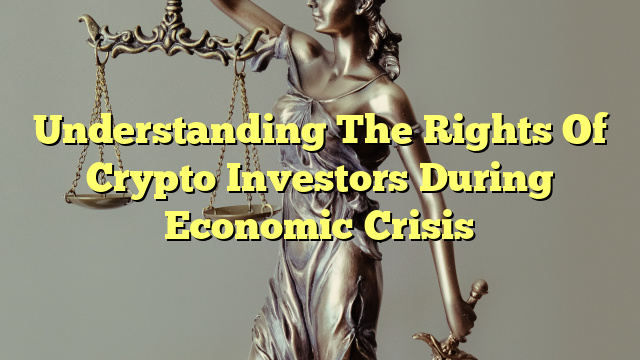 Understanding The Rights Of Crypto Investors During Economic Crisis