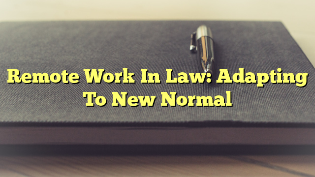 Remote Work In Law: Adapting To New Normal